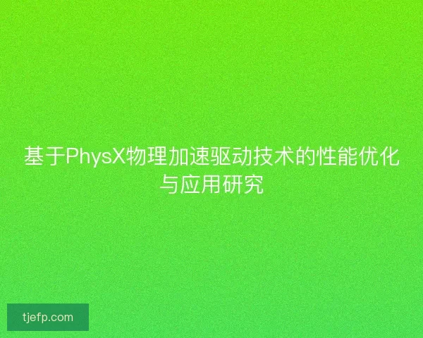 基于PhysX物理加速驱动技术的性能优化与应用研究